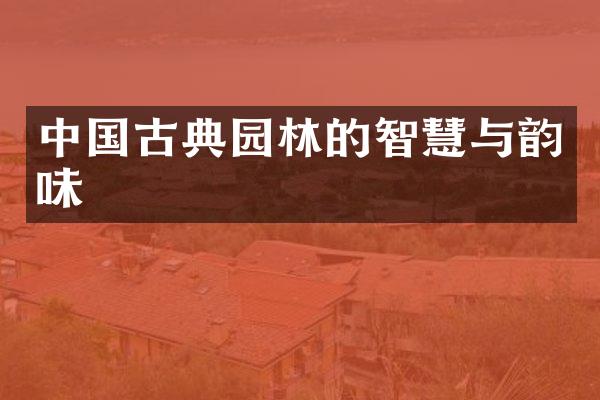 中国古典园林的智慧与韵味