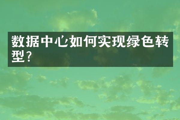 数据中心如何实现绿色转型?