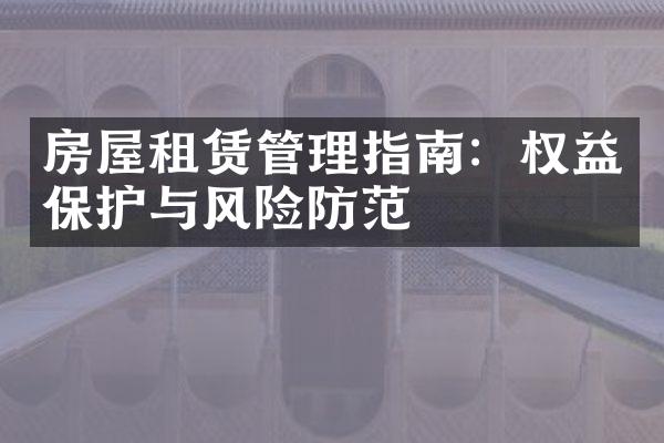 房屋租赁管理指南：权益保护与风险防范