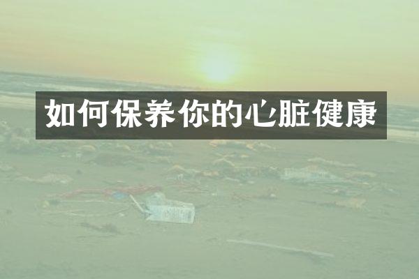 如何保养你的心脏健康
