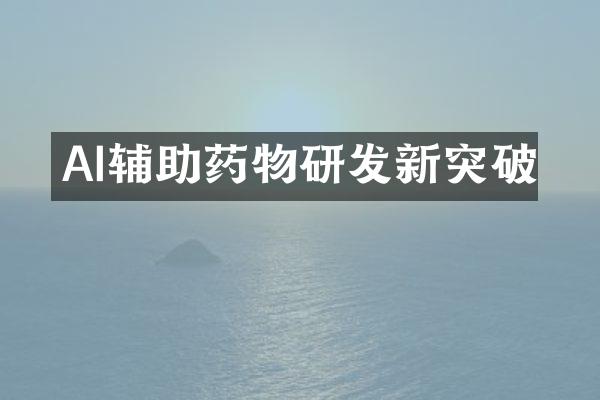 AI辅助药物研发新突破