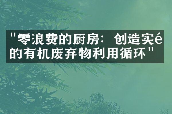 "零浪费的厨房：创造实际的有机废弃物利用循环"