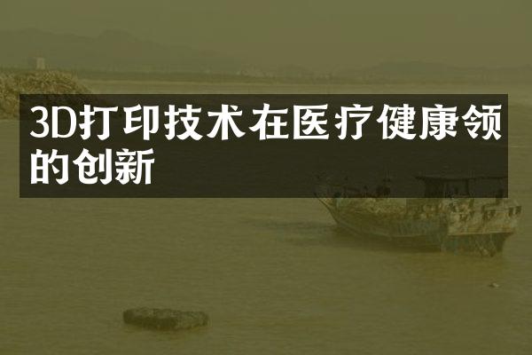 3D打印技术在医疗健康领域的创新