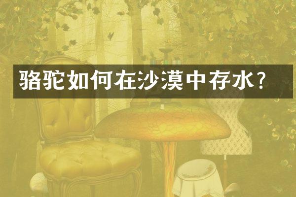 骆驼如何在沙漠中存水？