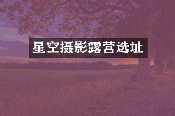 星空摄影露营选址