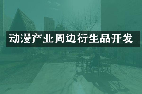 动漫产业周边衍生品开发