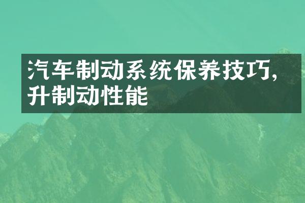 汽车制动系统保养技巧,提升制动性能