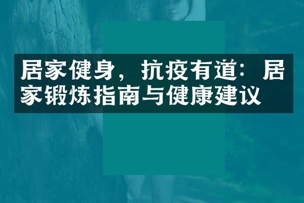 居家健身，抗疫有道：居家锻炼指南与健康建议