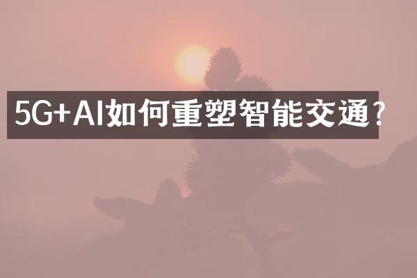 5G+AI如何重塑智能交通？