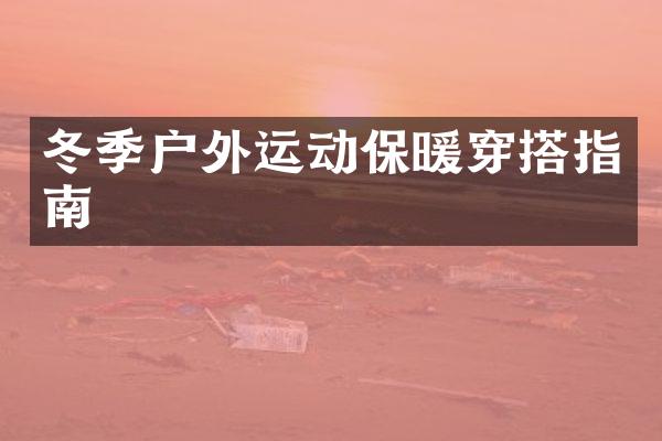 冬季户外运动保暖穿搭指南