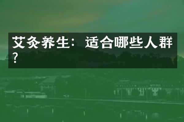 艾灸养生：适合哪些人群？