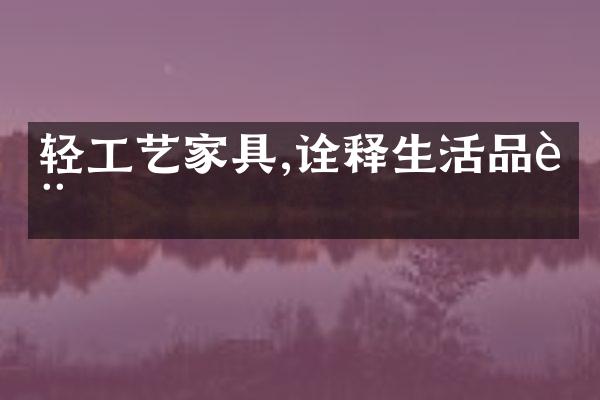 轻工艺家具,诠释生活品质