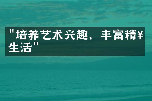 "培养艺术兴趣，丰富精神生活"