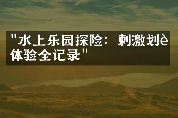 "水上乐园探险：刺激划船体验全记录"