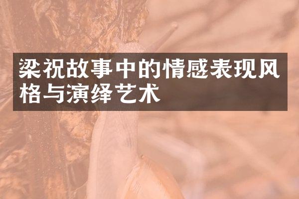 梁祝故事中的情感表现风格与演绎艺术