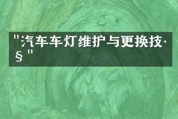 "汽车车灯维护与更换技巧"