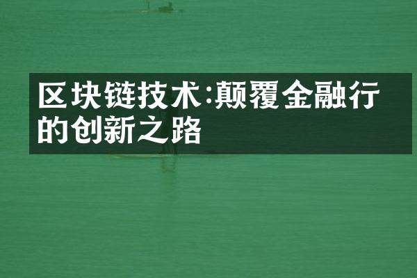 区块链技术:颠覆金融行业的创新之路