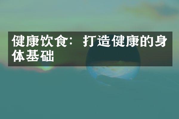 健康饮食：打造健康的身体基础