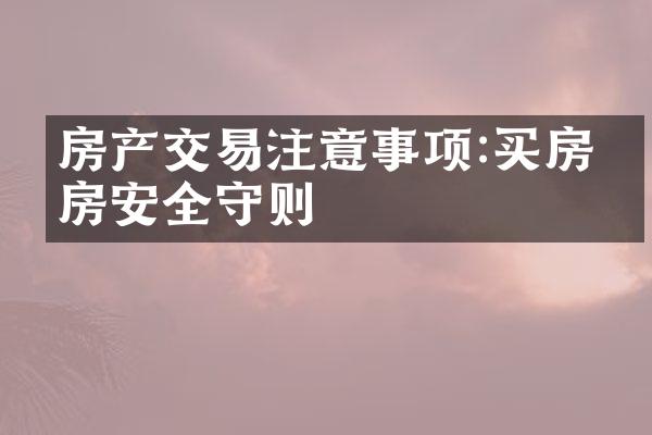 房产交易注意事项:买房卖房安全守则