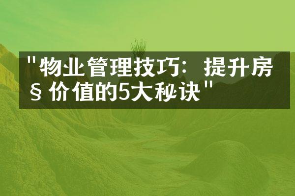"物业管理技巧：提升房产价值的5大秘诀"