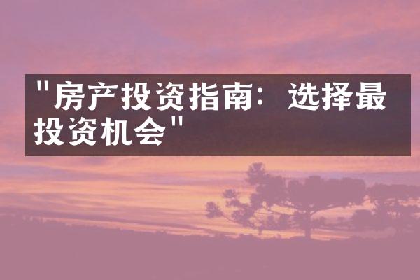"房产投资指南：选择最佳投资机会"