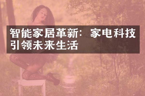 智能家居革新：家电科技引领未来生活