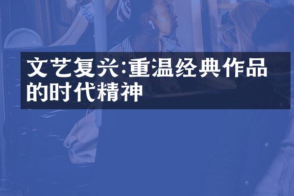 文艺复兴:重温经典作品中的时代精神
