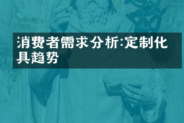 消费者需求分析:定制化家具趋势