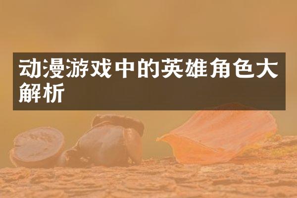 动漫游戏中的英雄角色大解析