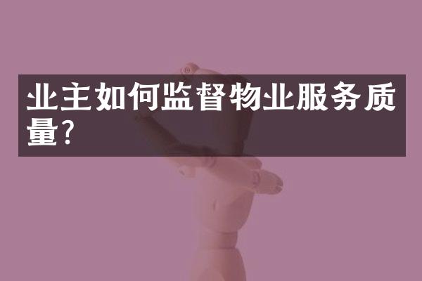 业主如何监督物业服务质量？