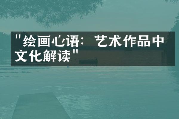 "绘画心语：艺术作品中的文化解读"