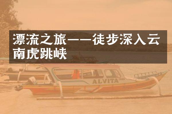 漂流之旅——徒步深入云南虎跳峡