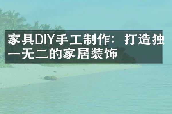 家具DIY手工制作：打造独一无二的家居装饰