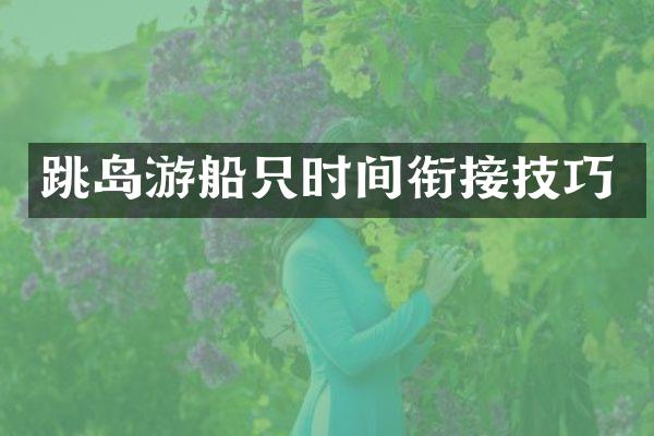 跳岛游船只时间衔接技巧