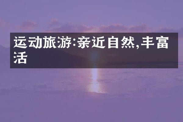 运动旅游:亲近自然,丰富生活