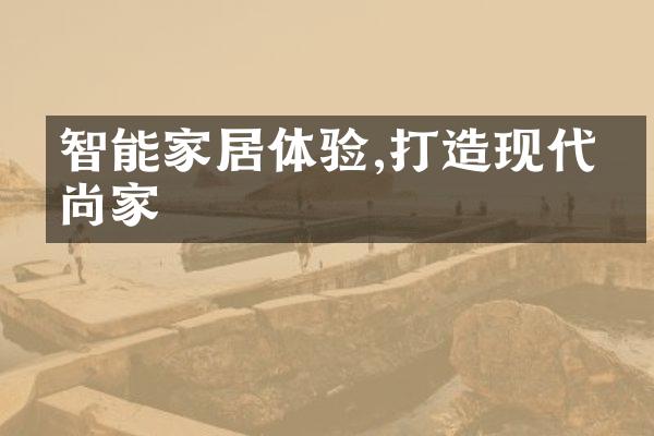 智能家居体验,打造现代时尚家