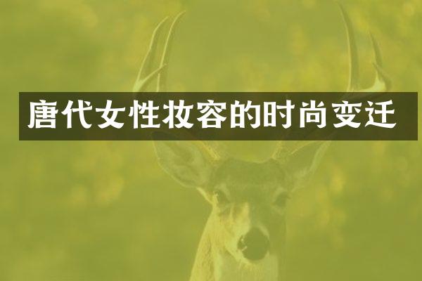 唐代女性妆容的时尚变迁