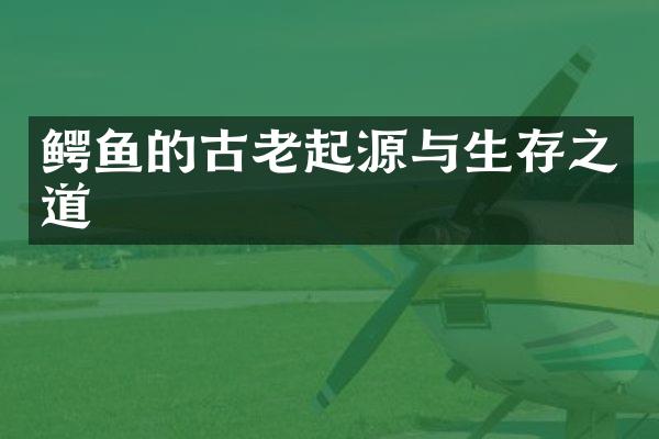 鳄鱼的古老起源与生存之道