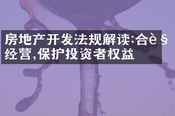 房地产开发法规解读:合规经营,保护投资者权益