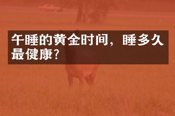 午睡的黄金时间，睡多久最健康？