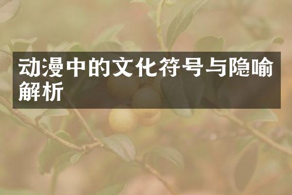 动漫中的文化符号与隐喻解析