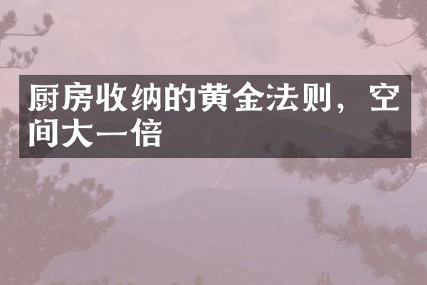 厨房收纳的黄金法则，空间大一倍