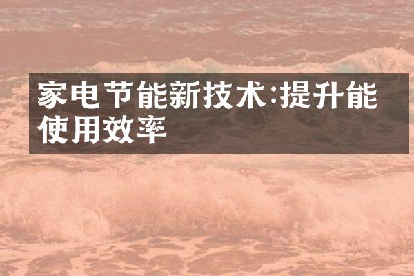 家电节能新技术:提升能源使用效率