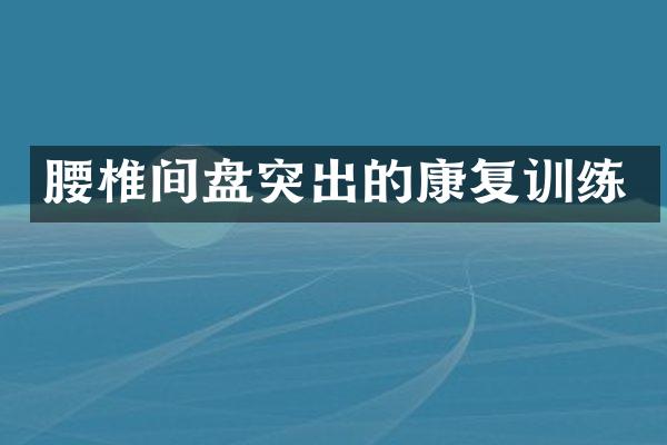腰椎间盘突出的康复训练