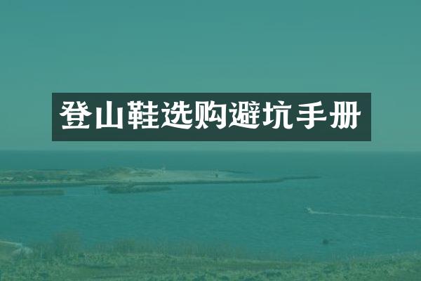登山鞋选购避坑手册