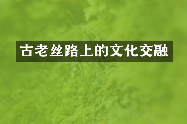 古老丝路上的文化交融