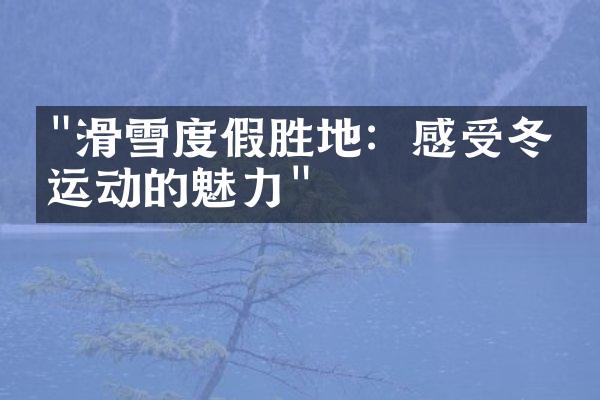 "滑雪度假胜地：感受冬季运动的魅力"