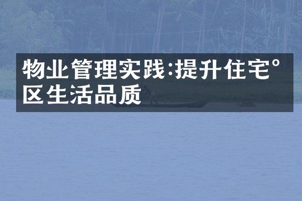 物业管理实践:提升住宅小区生活品质