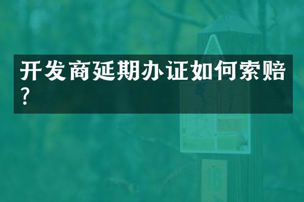 开发商延期办证如何索赔？