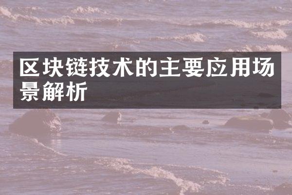 区块链技术的主要应用场景解析